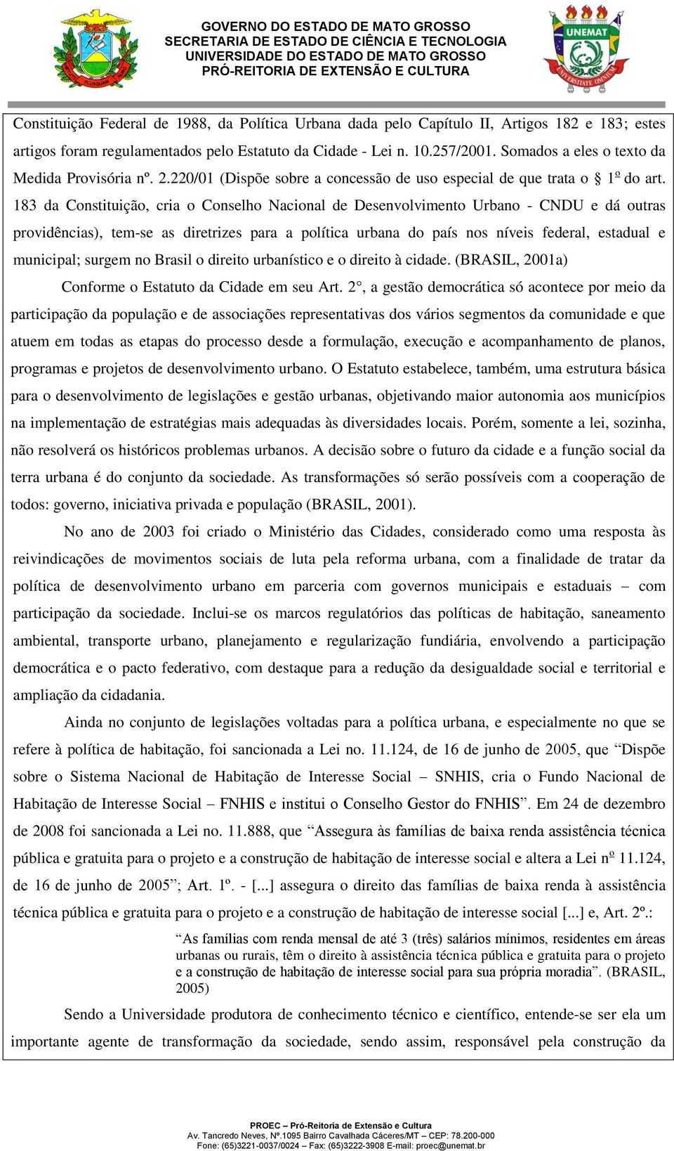 183 da Constituição, cria o Conselho Nacional de Desenvolvimento Urbano - CNDU e dá outras providências), tem-se as diretrizes para a política urbana do país nos níveis federal, estadual e municipal;