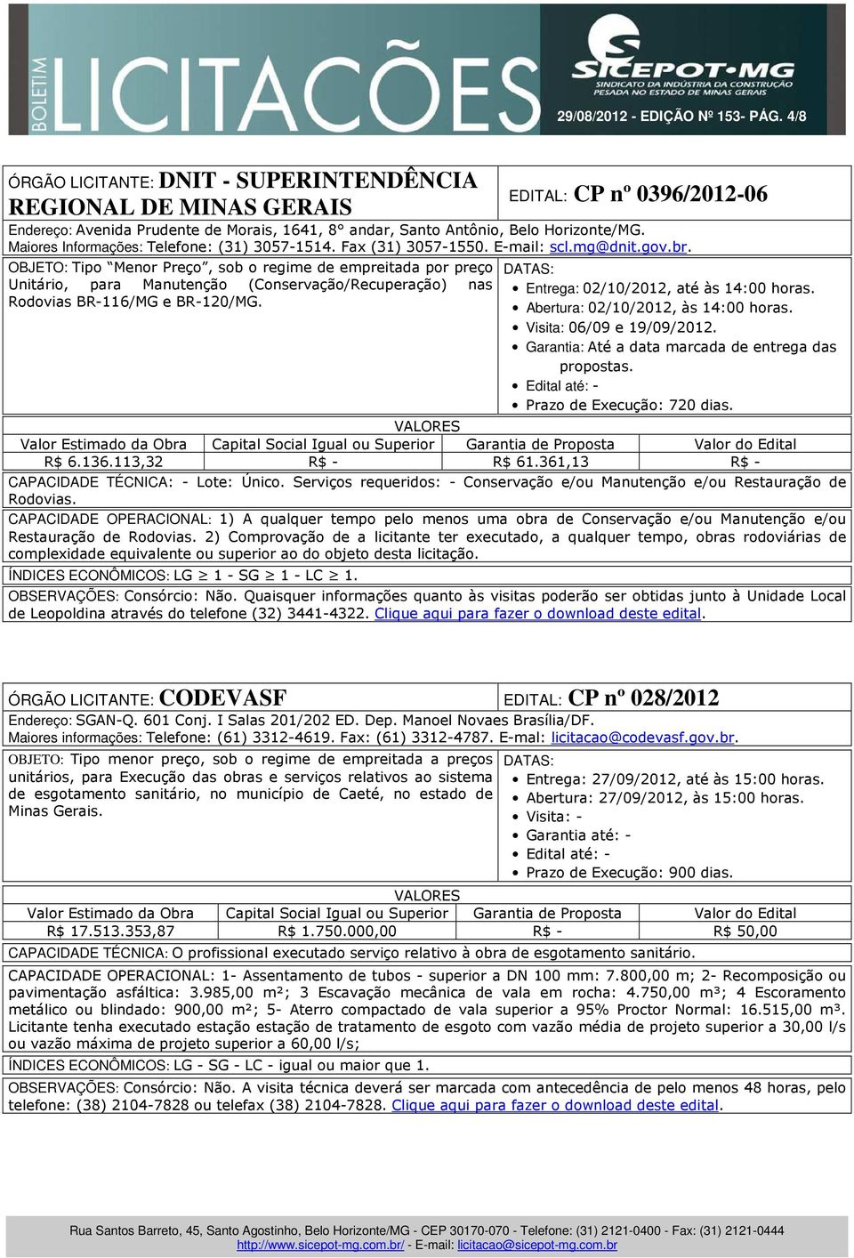 Maiores Informações: Telefone: (31) 3057-1514. Fax (31) 3057-1550. E-mail: scl.mg@dnit.gov.br.