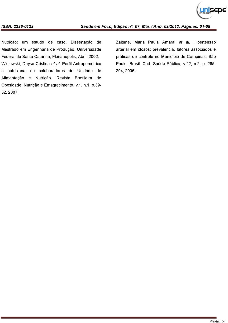 Wielewski, Deyse Cristina et al. Perfil Antropométrico e nutricional de colaboradores de Unidade de Alimentação e Nutrição.