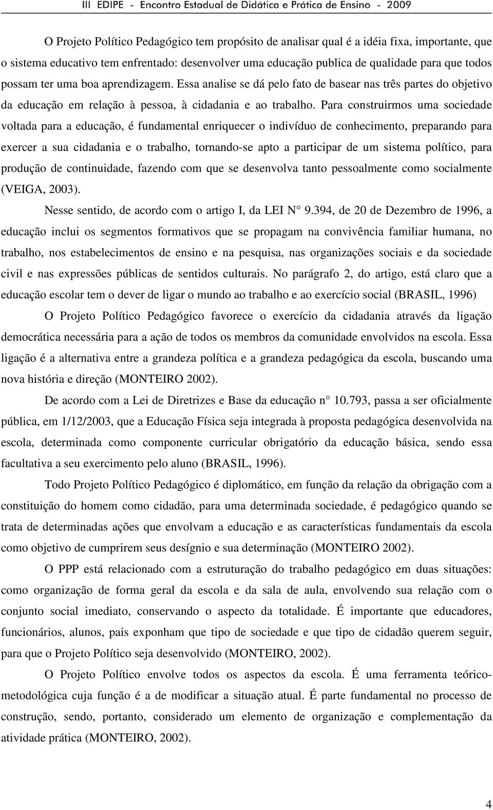 Para construirmos uma sociedade voltada para a educação, é fundamental enriquecer o indivíduo de conhecimento, preparando para exercer a sua cidadania e o trabalho, tornando-se apto a participar de