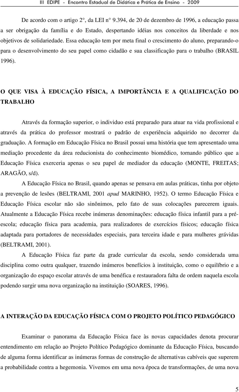 Essa educação tem por meta final o crescimento do aluno, preparando-o para o desenvolvimento do seu papel como cidadão e sua classificação para o trabalho (BRASIL 1996).