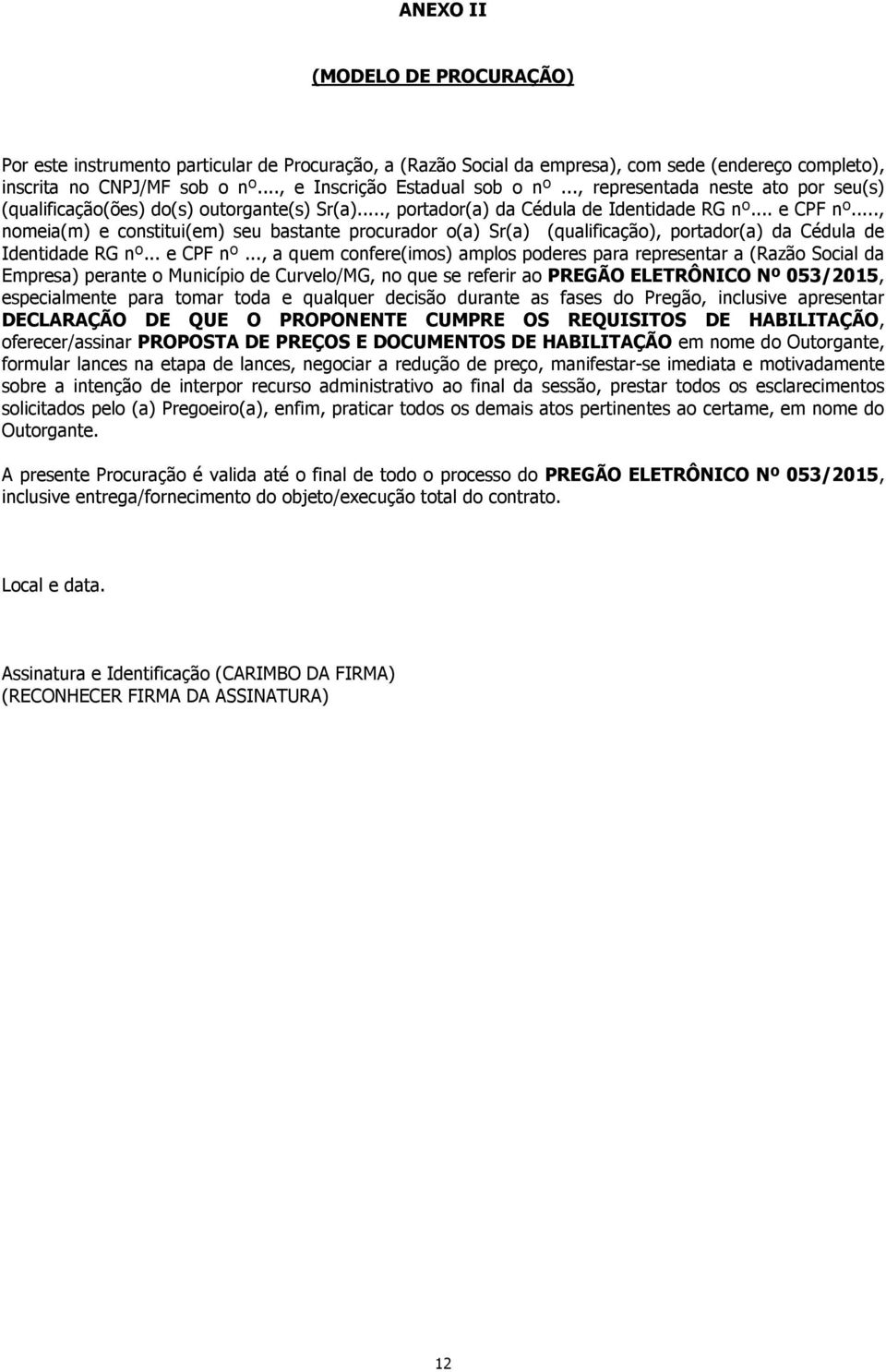 .., nomeia(m) e constitui(em) seu bastante procurador o(a) Sr(a) (qualificação), portador(a) da Cédula de Identidade RG nº... e CPF nº.