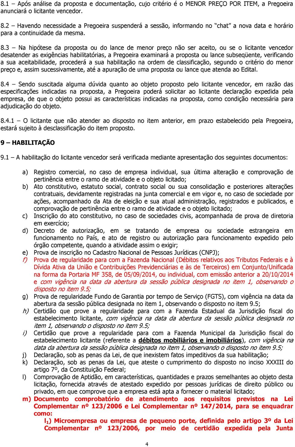 3 Na hipótese da proposta ou do lance de menor preço não ser aceito, ou se o licitante vencedor desatender as exigências habilitatórias, a Pregoeira examinará a proposta ou lance subseqüente,