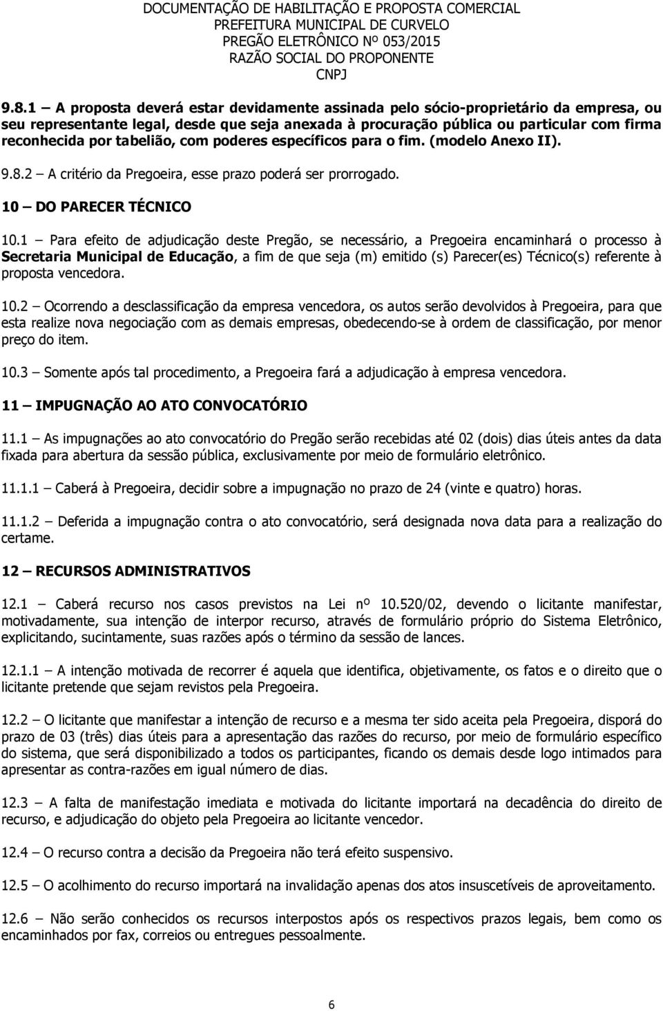 tabelião, com poderes específicos para o fim. (modelo Anexo II). 9.8.2 A critério da Pregoeira, esse prazo poderá ser prorrogado. 10 DO PARECER TÉCNICO 10.