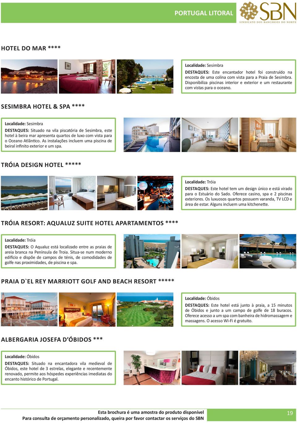 SESIMBRA HOTEL & SPA **** Localidade: Sesimbra DESTAQUES: Situado na vila piscatória de Sesimbra, este hotel à beira mar apresenta quartos de luxo com vista para o Oceano Atlântico.