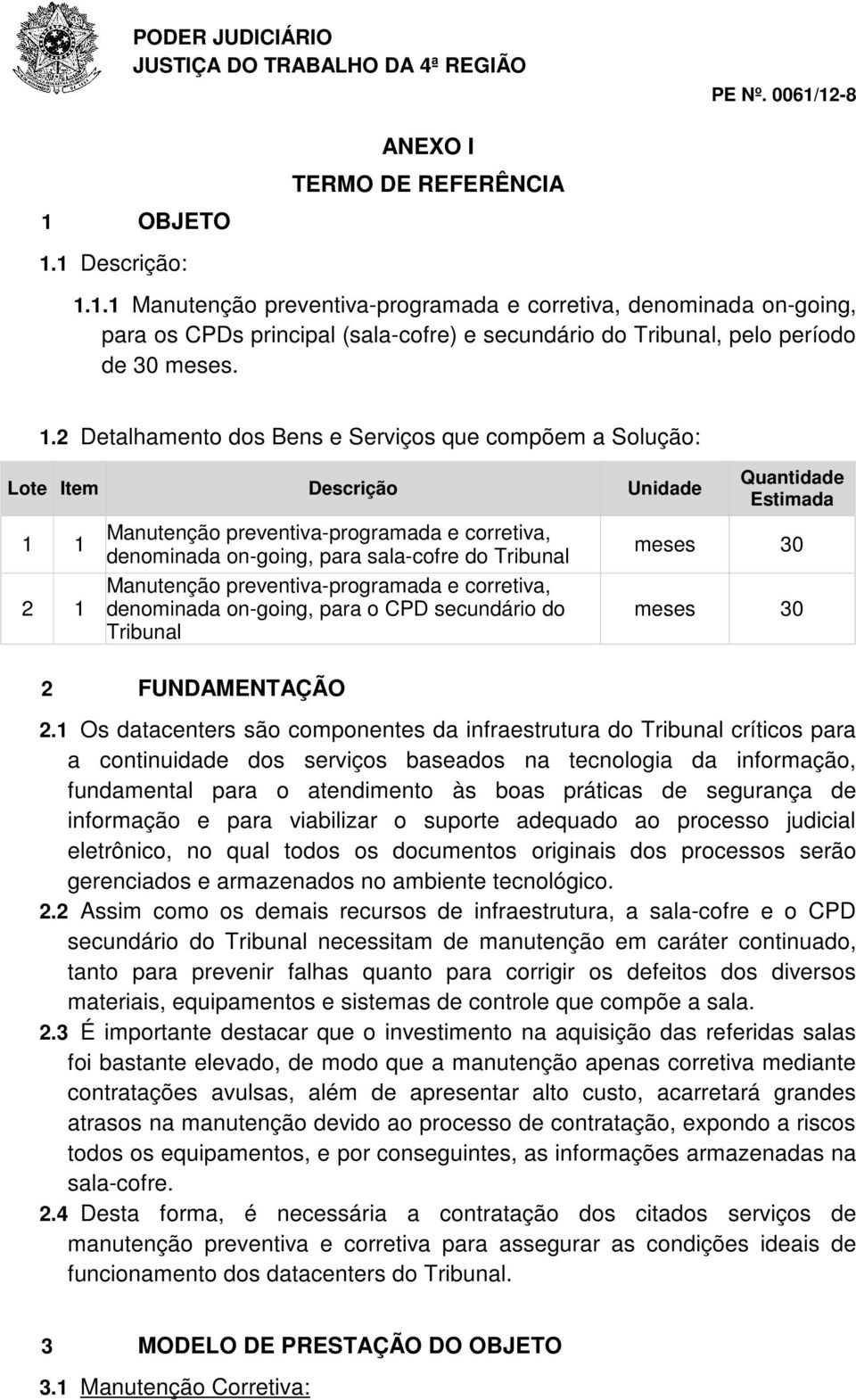 do Tribunal Manutenção preventiva-programada e corretiva, denominada on-going, para o CPD secundário do Tribunal 30 30 2 FUNDAMENTAÇÃO 2.