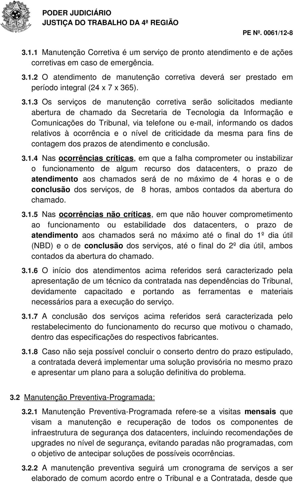 dados relativos à ocorrência e o nível de criticidade da mesma para fins de contagem dos prazos de atendimento e conclusão. 3.1.