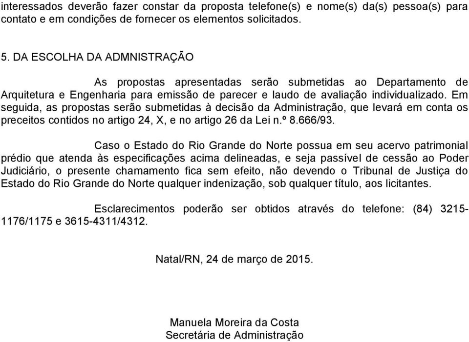 Em seguida, as propostas serão submetidas à decisão da Administração, que levará em conta os preceitos contidos no artigo 24, X, e no artigo 26 da Lei n.º 8.666/93.