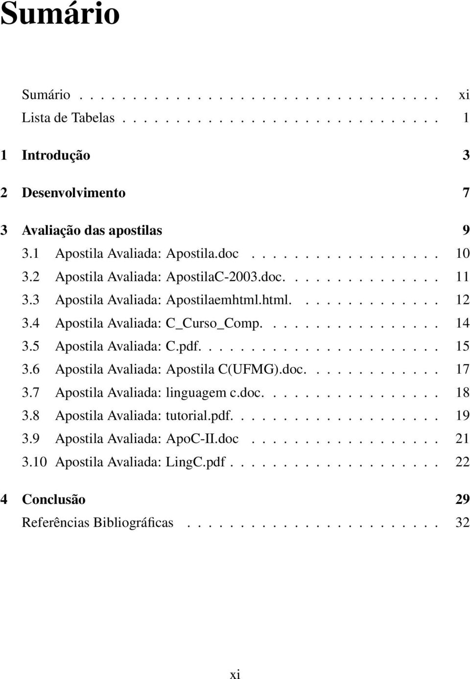 5 Apostila Avaliada: C.pdf....................... 15 3.6 Apostila Avaliada: Apostila C(UFMG).doc............. 17 3.7 Apostila Avaliada: linguagem c.doc................. 18 3.