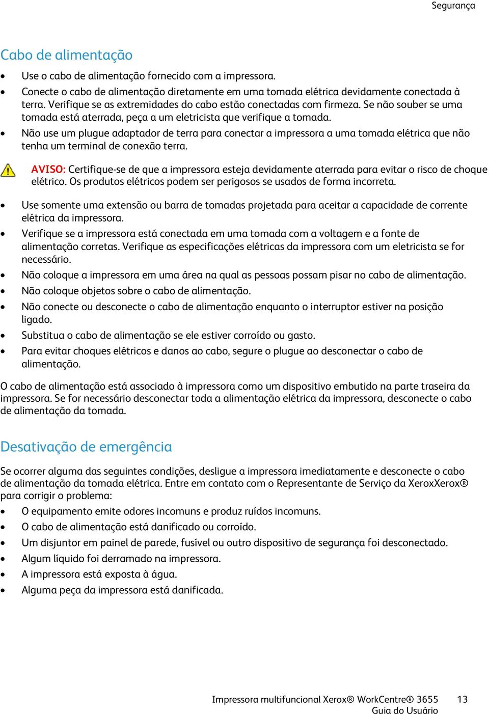 Não use um plugue adaptador de terra para conectar a impressora a uma tomada elétrica que não tenha um terminal de conexão terra.