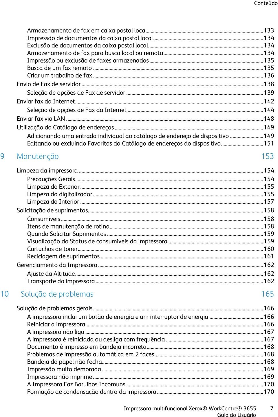 .. 138 Seleção de opções de Fax de servidor... 139 Enviar fax da Internet... 142 Seleção de opções de Fax da Internet... 144 Enviar fax via LAN... 148 Utilização do Catálogo de endereços.