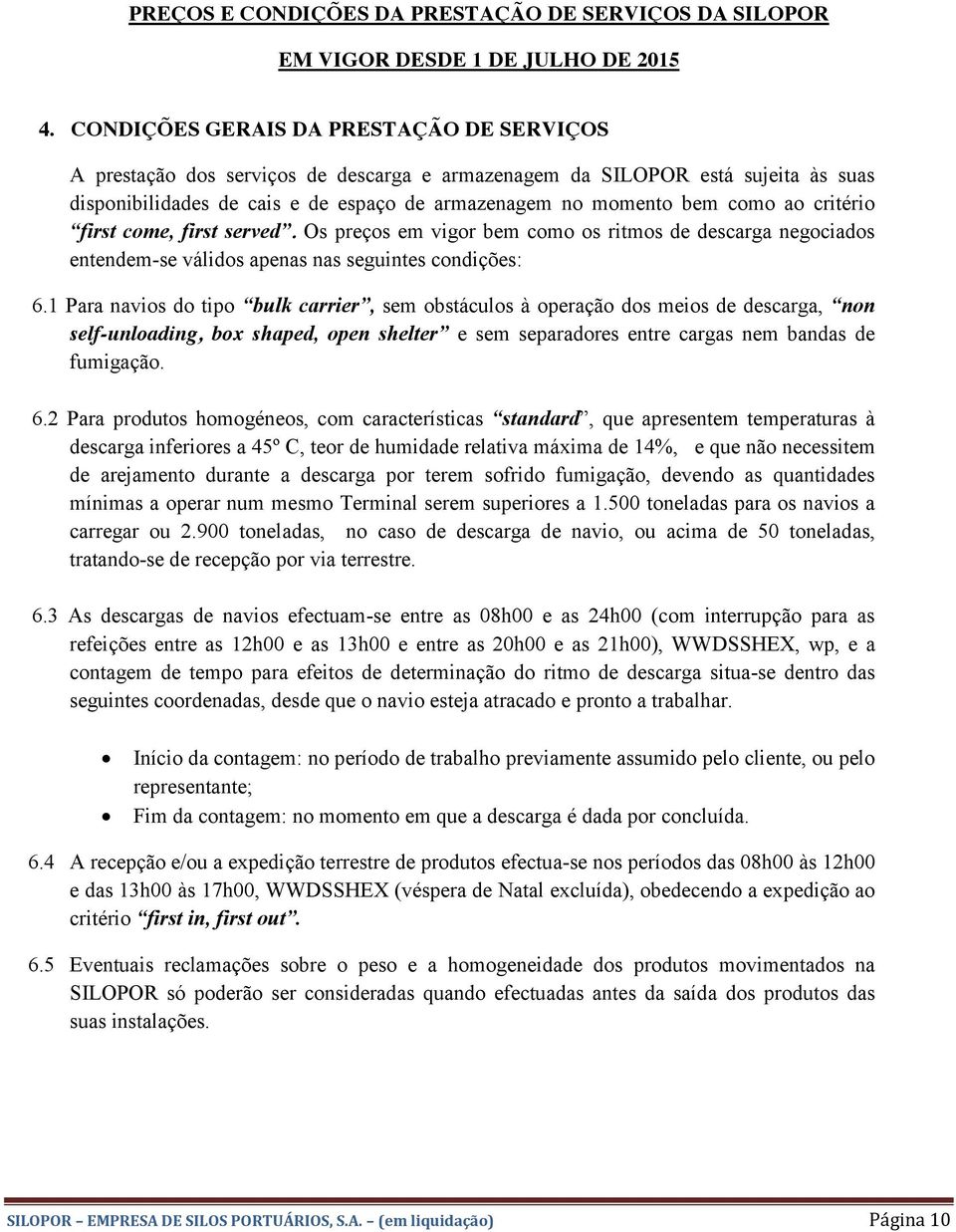 1 Para navios do tipo bulk carrier, sem obstáculos à operação dos meios de descarga, non self-unloading, box shaped, open shelter e sem separadores entre cargas nem bandas de fumigação. 6.