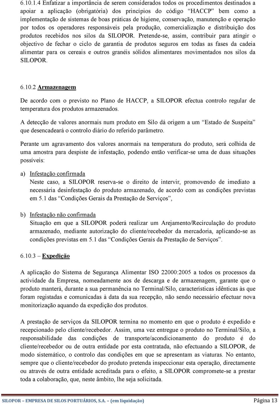 Pretende-se, assim, contribuir para atingir o objectivo de fechar o ciclo de garantia de produtos seguros em todas as fases da cadeia alimentar para os cereais e outros granéis sólidos alimentares