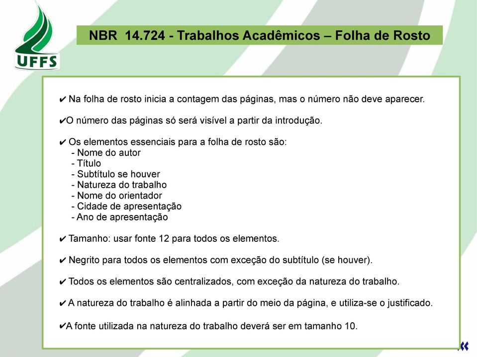 Os elementos essenciais para a folha de rosto são: - Nome do autor - Título - Subtítulo se houver - Natureza do trabalho - Nome do orientador - Cidade de apresentação - Ano de