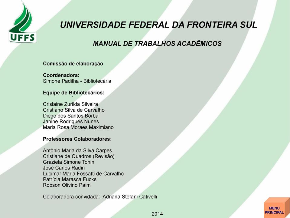 Crislaine Zurilda Silveira Cristiano Silva de Carvalho Diego dos Santos Borba Janine Rodrigues Nunes Maria Rosa Moraes Maximiano Professores