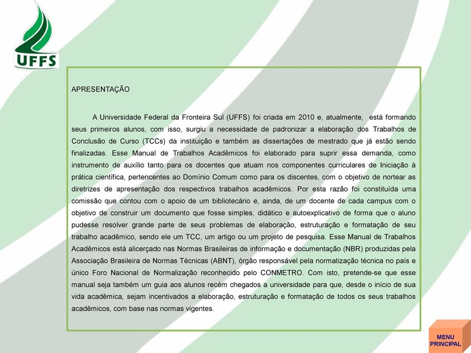 Esse Manual de Trabalhos Acadêmicos foi elaborado para suprir essa demanda, como instrumento de auxílio tanto para os docentes que atuam nos componentes curriculares de Iniciação à prática