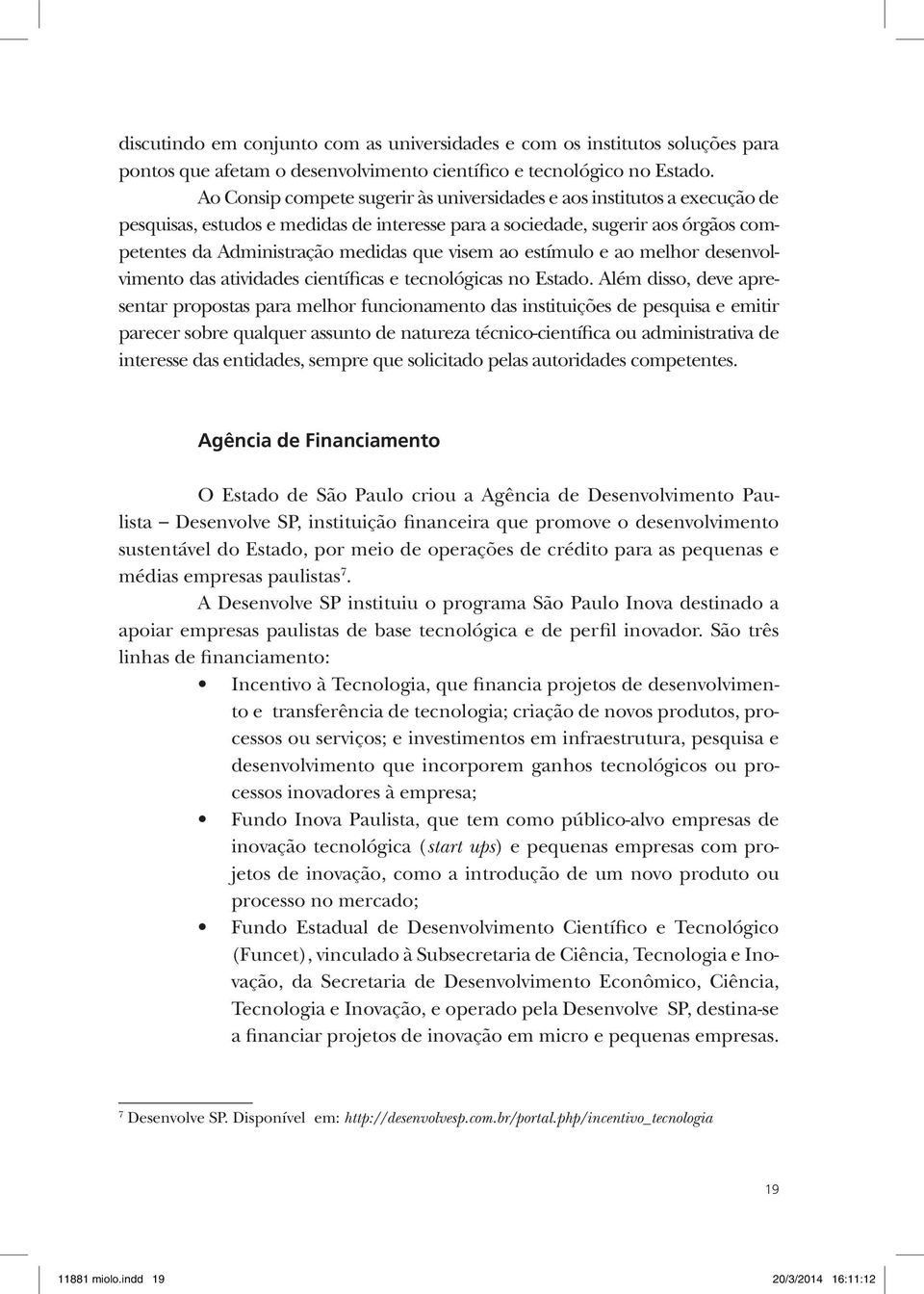 ao estímulo e ao melhor desenvolvimento das atividades científicas e tecnológicas no Estado.