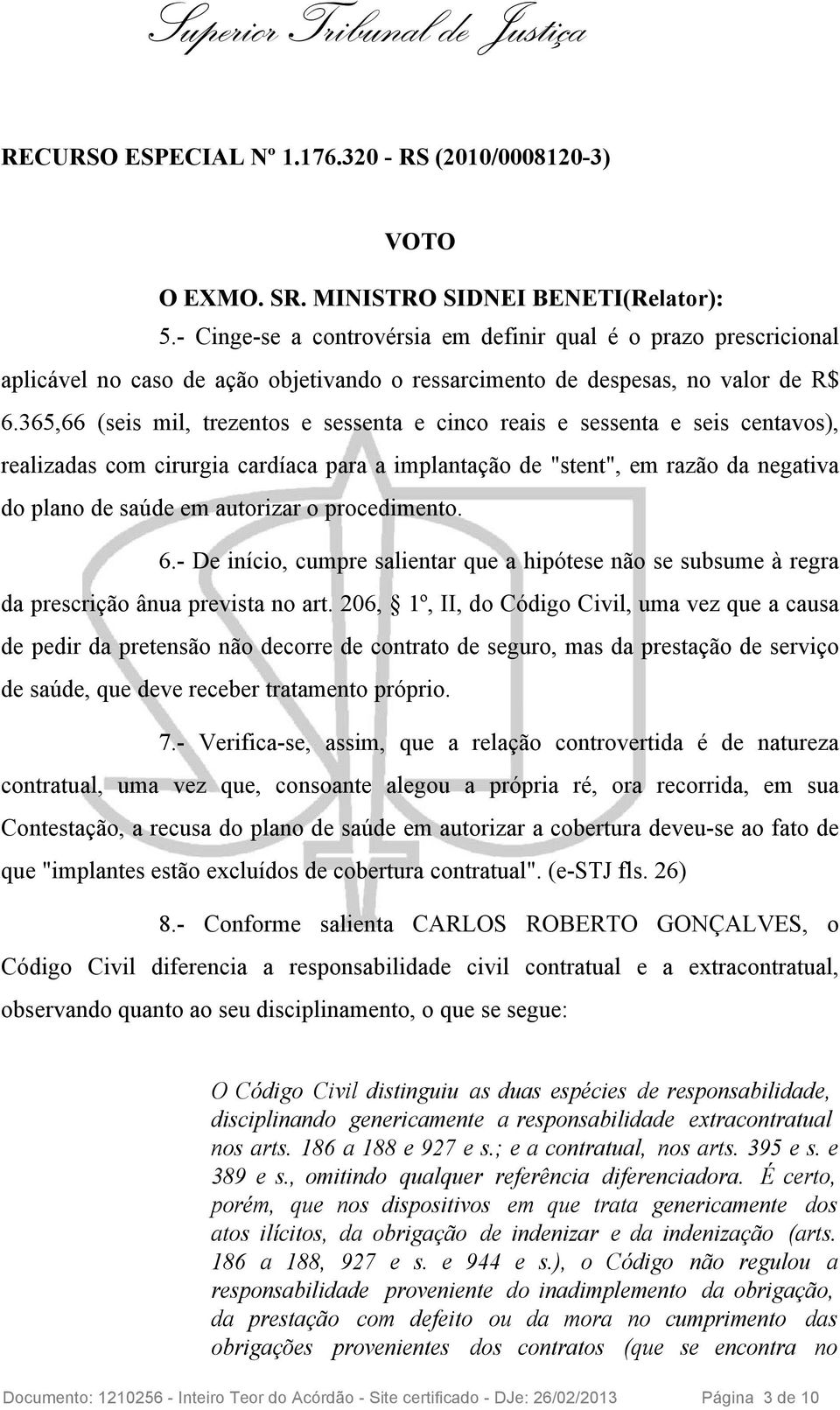 365,66 (seis mil, trezentos e sessenta e cinco reais e sessenta e seis centavos), realizadas com cirurgia cardíaca para a implantação de "stent", em razão da negativa do plano de saúde em autorizar o