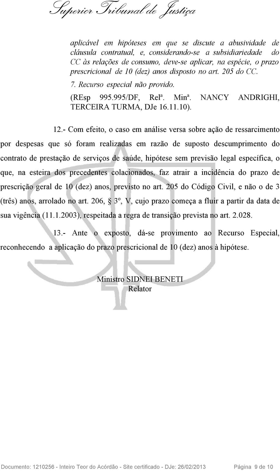 - Com efeito, o caso em análise versa sobre ação de ressarcimento por despesas que só foram realizadas em razão de suposto descumprimento do contrato de prestação de serviços de saúde, hipótese sem