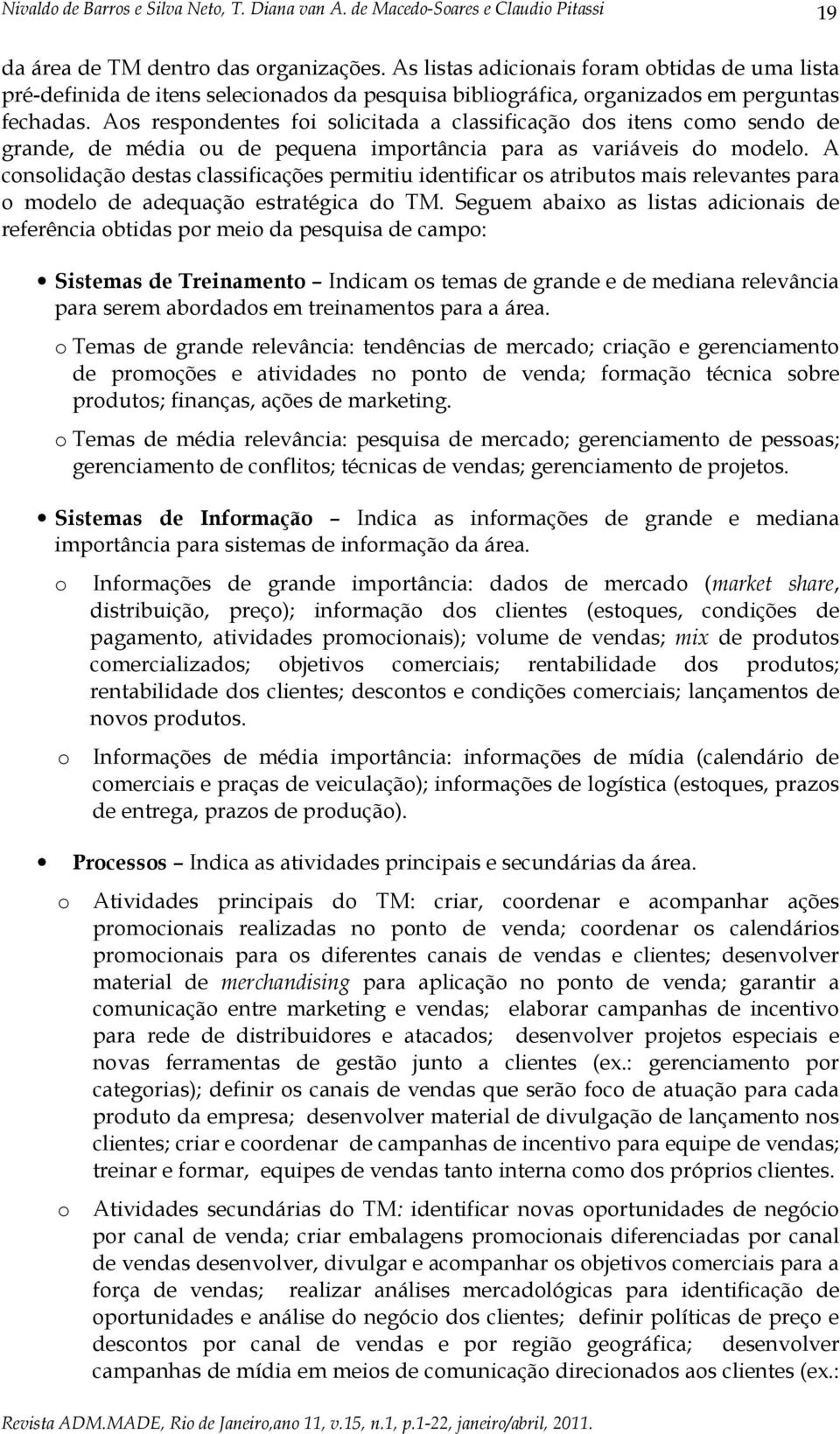 A consolidação destas classificações permitiu identificar os atributos mais relevantes para o modelo de adequação estratégica do TM.