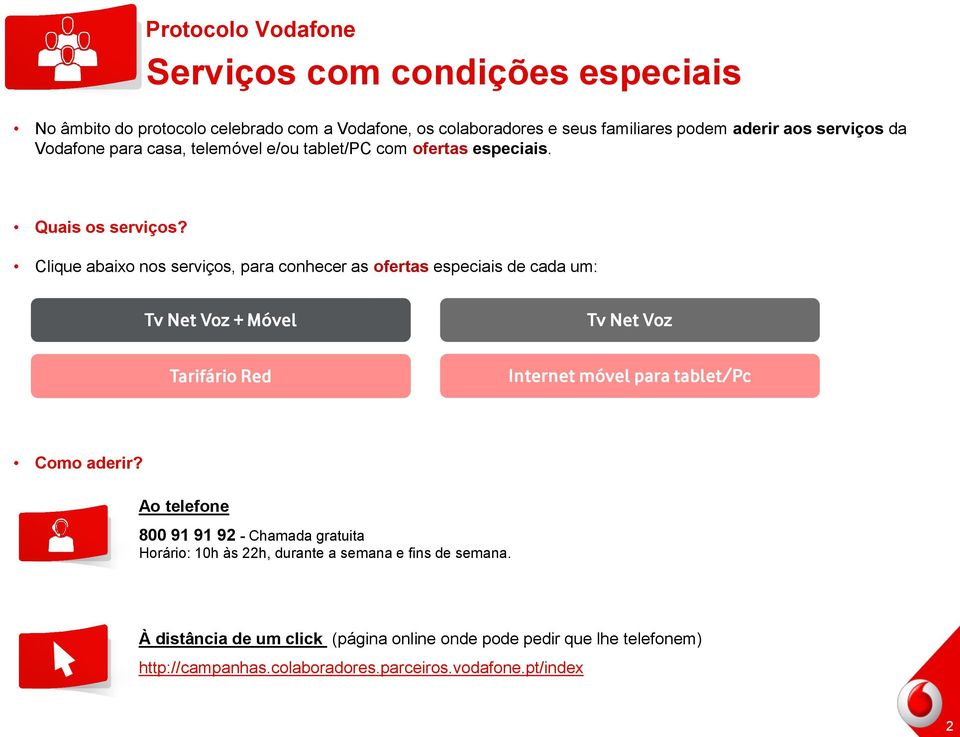 Clique abaixo nos serviços, para conhecer as ofertas especiais de cada um: Tv Net Voz + Móvel Tv Net Voz Tarifário Red Internet móvel para tablet/pc Como