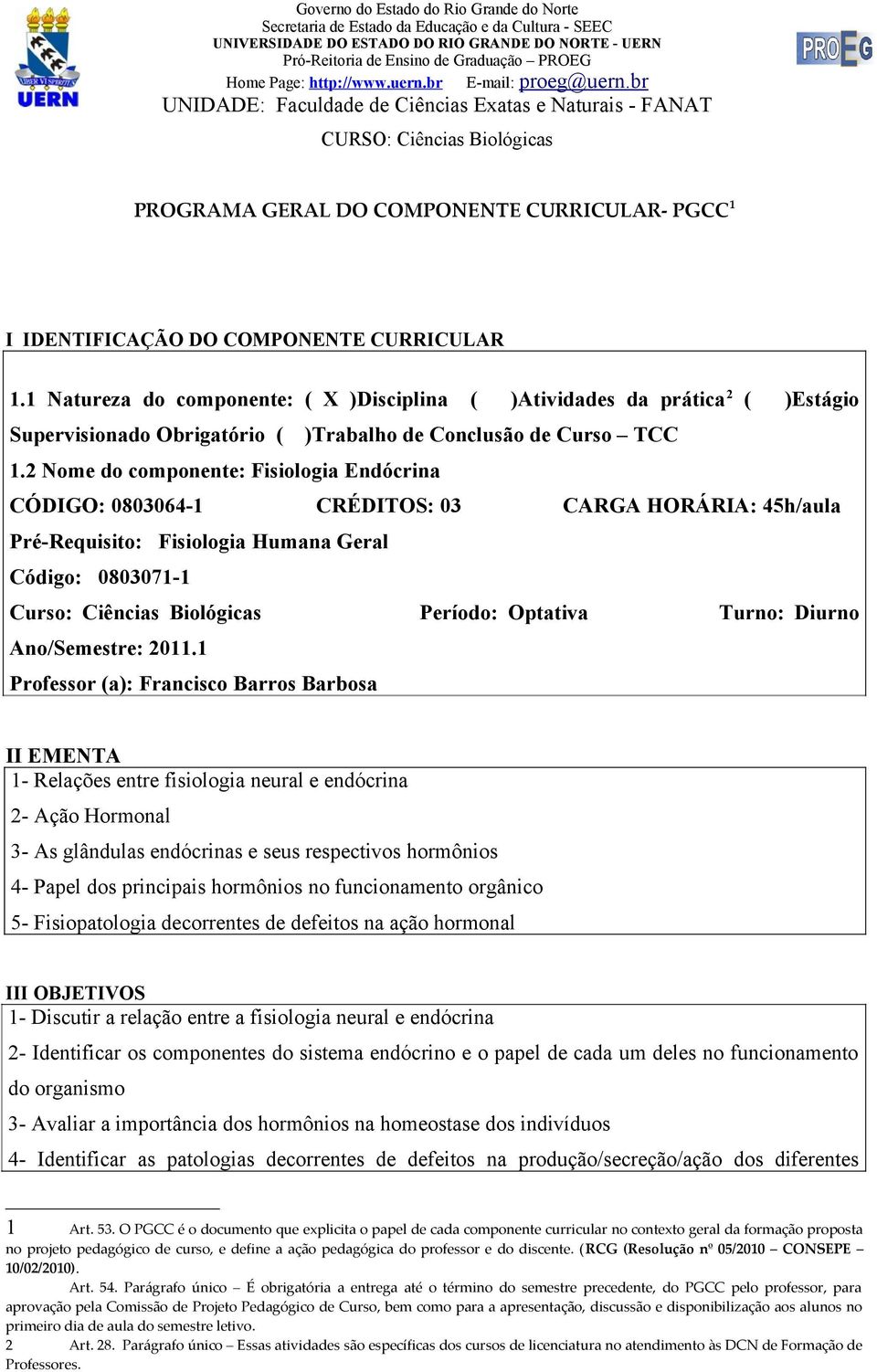 br UNIDADE: Faculdade de Ciências Exatas e Naturais - FANAT CURSO: Ciências Biológicas PROGRAMA GERAL DO COMPONENTE CURRICULAR- PGCC 1 I IDENTIFICAÇÃO DO COMPONENTE CURRICULAR 1.