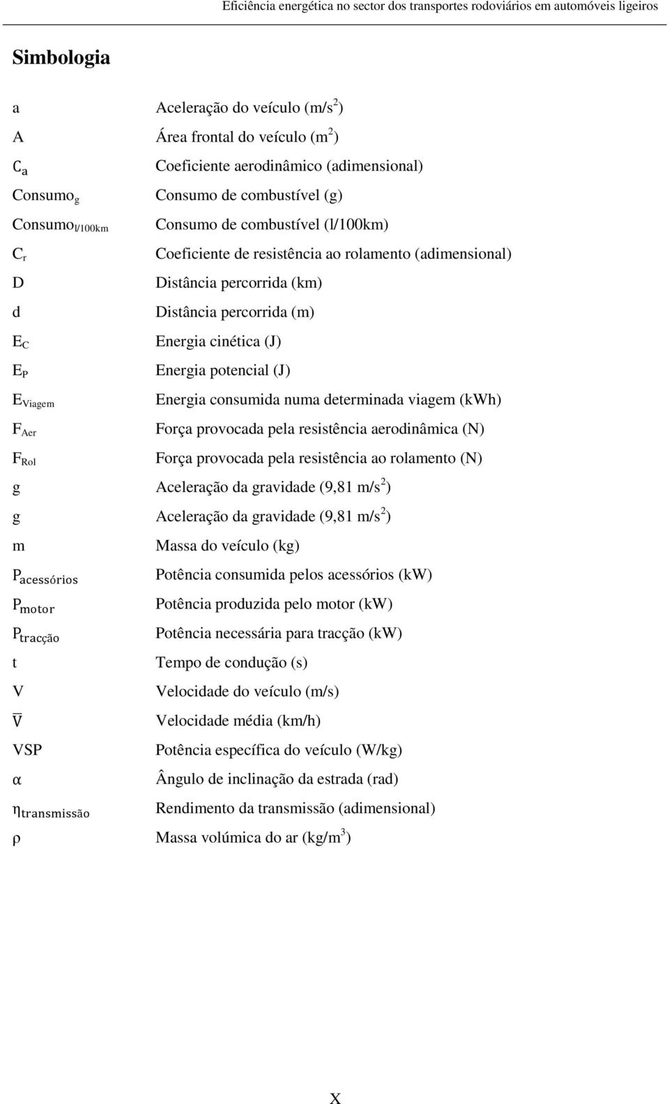 Energia consumida numa determinada viagem (kwh) Força provocada pela resistência aerodinâmica (N) Força provocada pela resistência ao rolamento (N) g Aceleração da gravidade (9,81 m/s 2 ) g