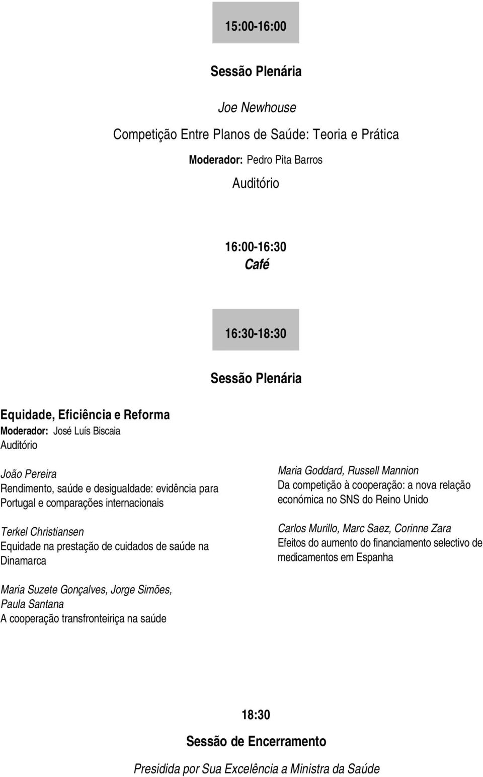 cuidados de saúde na Dinamarca Maria Goddard, Russell Mannion Da competição à cooperação: a nova relação económica no SNS do Reino Unido Carlos Murillo, Marc Saez, Corinne Zara Efeitos do aumento do