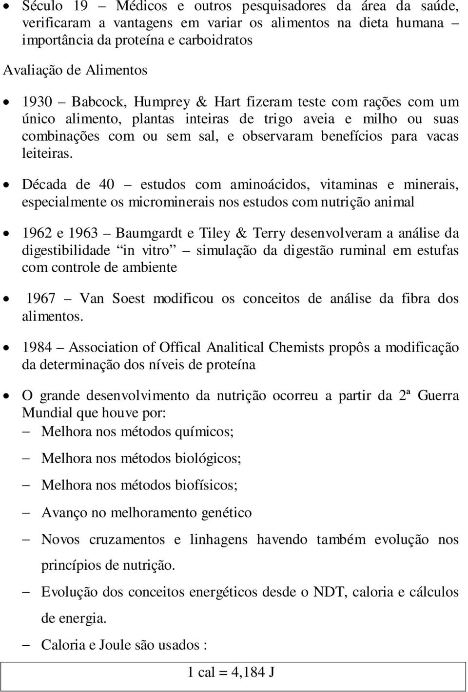 Década de 40 estudos com aminoácidos, vitaminas e minerais, especialmente os microminerais nos estudos com nutrição animal 1962 e 1963 Baumgardt e Tiley & Terry desenvolveram a análise da