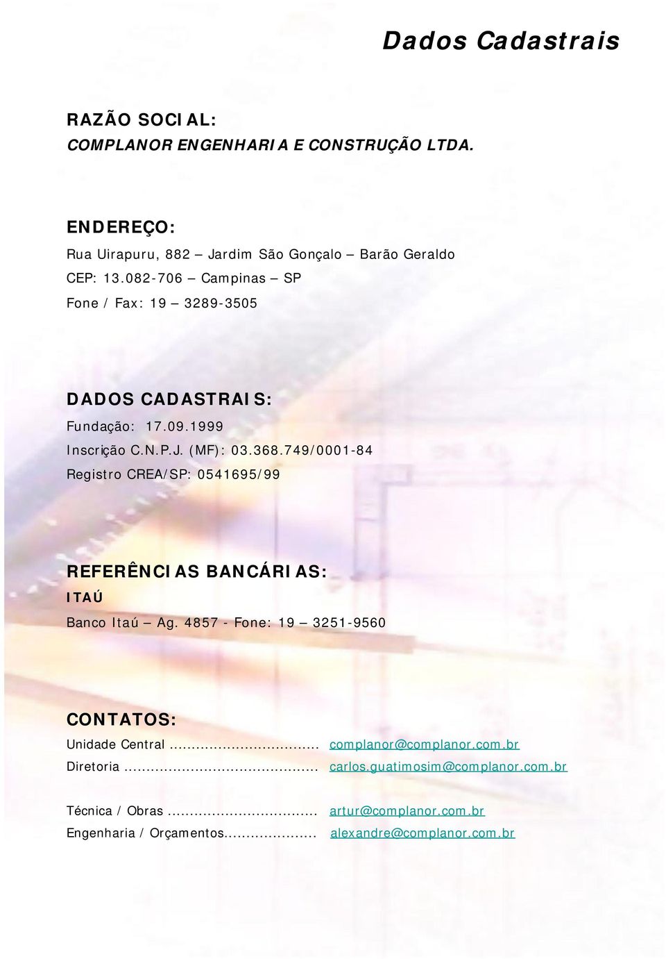 749/0001-84 Registro CREA/SP: 0541695/99 REFERÊNCIAS BANCÁRIAS: ITAÚ Banco Itaú Ag. 4857 - Fone: 19 3251-9560 CONTATOS: Unidade Central.
