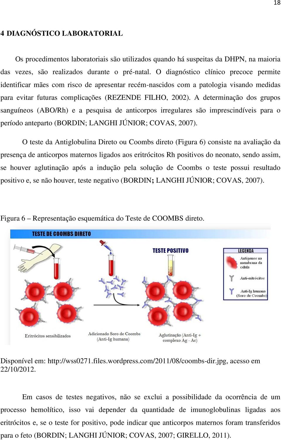 A determinação dos grupos sanguíneos (ABO/Rh) e a pesquisa de anticorpos irregulares são imprescindíveis para o período anteparto (BORDIN; LANGHI JÚNIOR; COVAS, 2007).