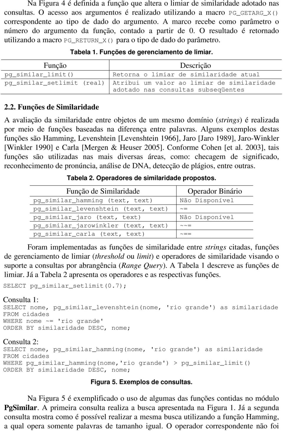 O resultado é retornado utilizando a macro PG_RETURN_X() para o tipo de dado do parâmetro. Função Tabela 1. Funções de gerenciamento de limiar.