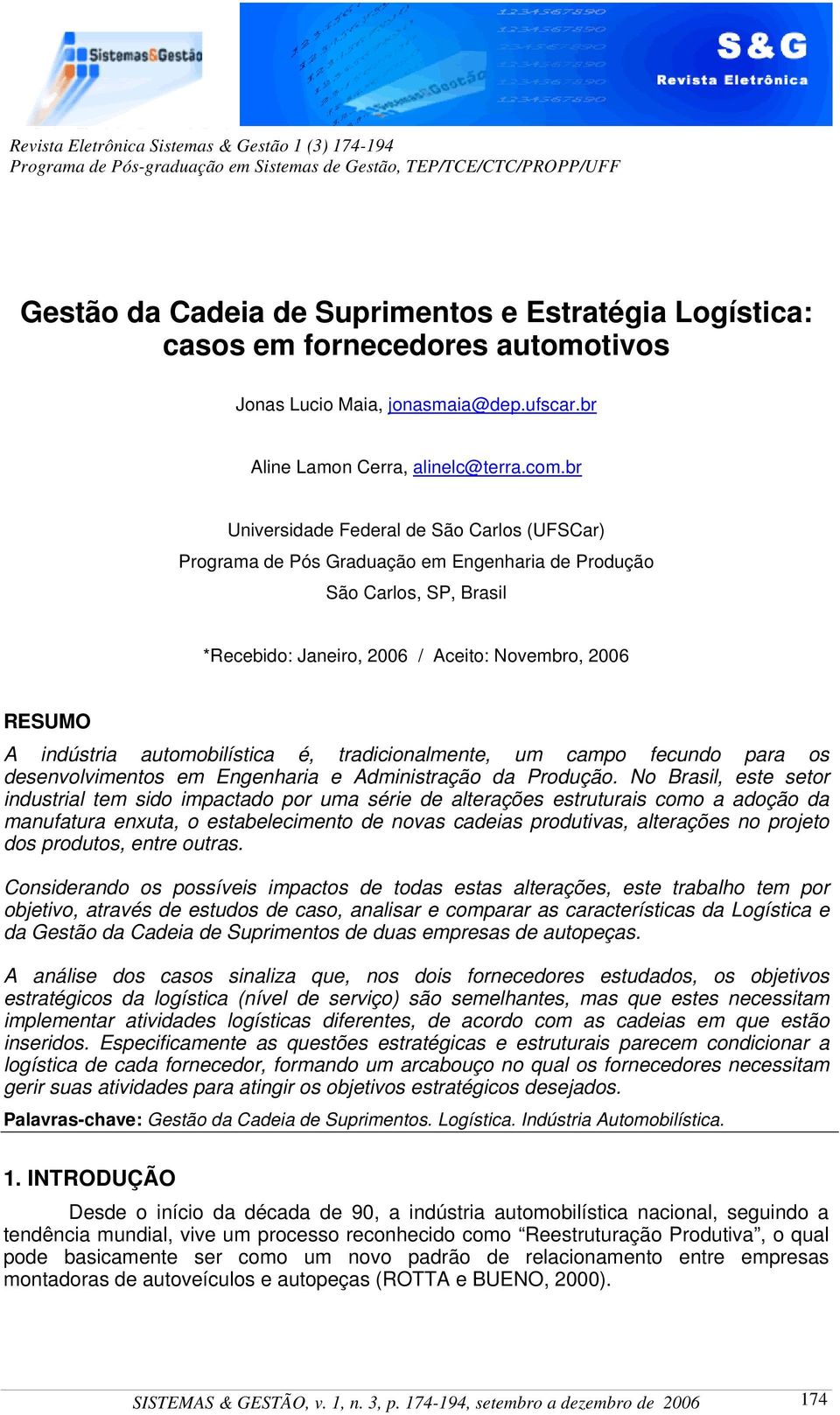 br Universidade Federal de São Carlos (UFSCar) Programa de Pós Graduação em Engenharia de Produção São Carlos, SP, Brasil *Recebido: Janeiro, 2006 / Aceito: Novembro, 2006 RESUMO A indústria