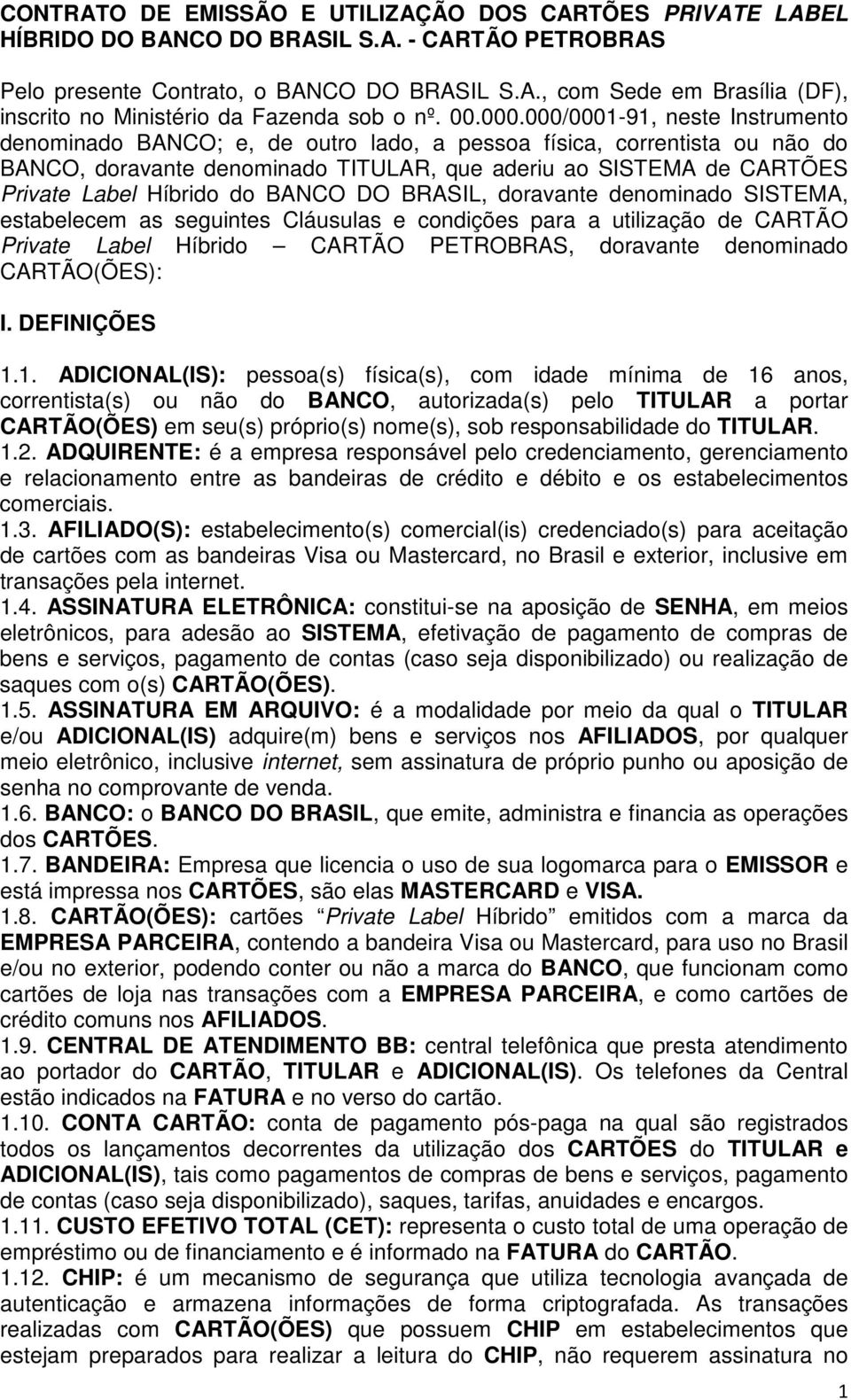 000/0001-91, neste Instrumento denominado BANCO; e, de outro lado, a pessoa física, correntista ou não do BANCO, doravante denominado TITULAR, que aderiu ao SISTEMA de CARTÕES Private Label Híbrido