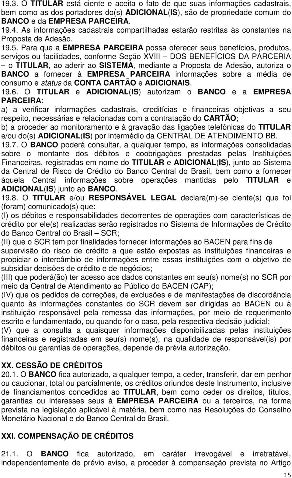 Para que a EMPRESA PARCEIRA possa oferecer seus benefícios, produtos, serviços ou facilidades, conforme Seção XVIII DOS BENEFÍCIOS DA PARCERIA o TITULAR, ao aderir ao SISTEMA, mediante a Proposta de