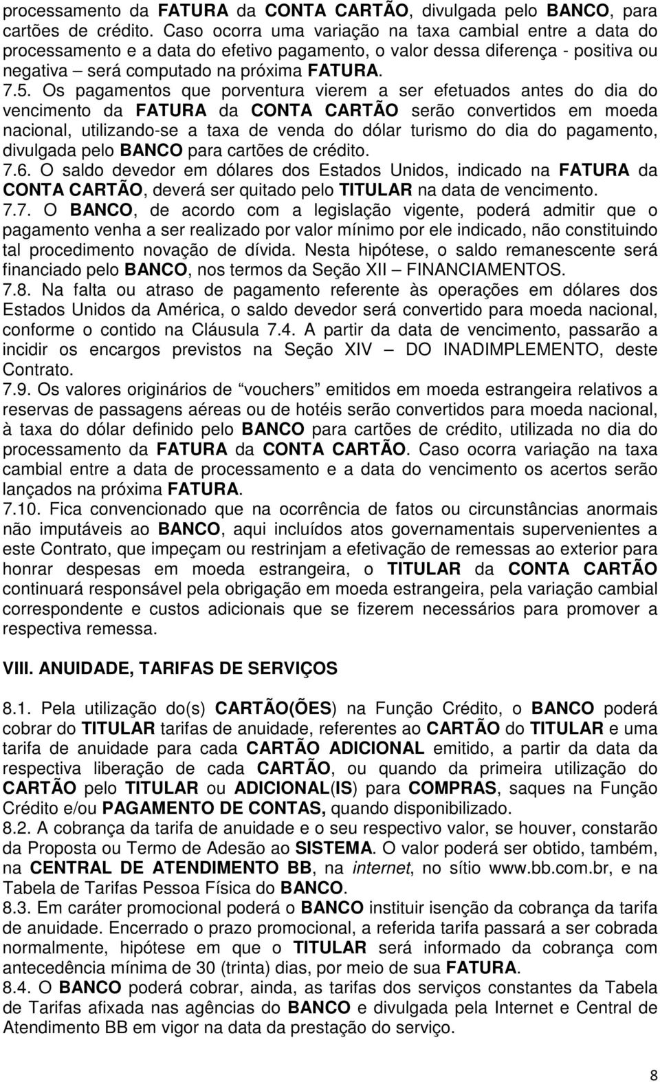 Os pagamentos que porventura vierem a ser efetuados antes do dia do vencimento da FATURA da CONTA CARTÃO serão convertidos em moeda nacional, utilizando-se a taxa de venda do dólar turismo do dia do