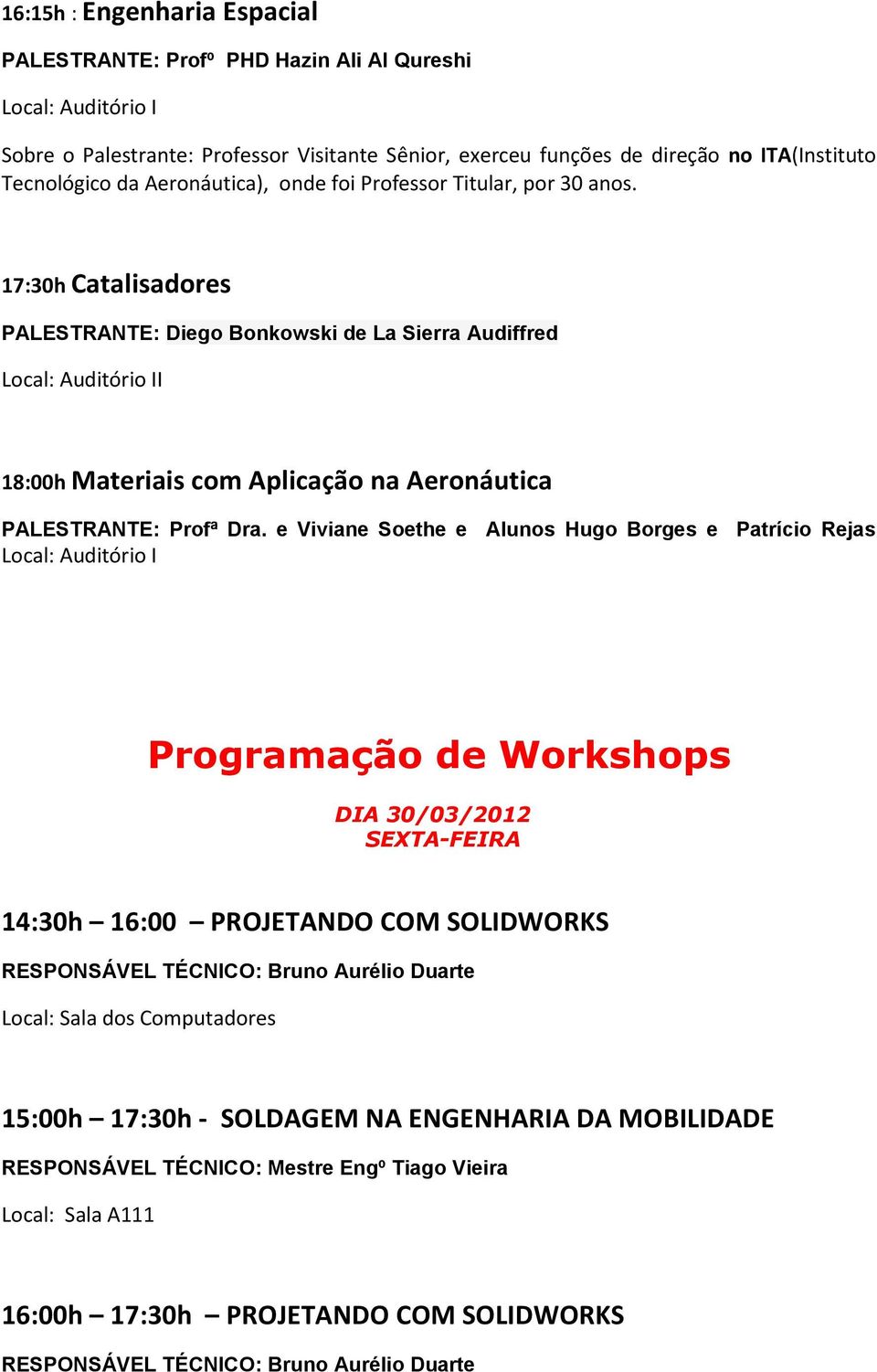 17:30h Catalisadores PALESTRANTE: Diego Bonkowski de La Sierra Audiffred I 18:00h Materiais com Aplicação na Aeronáutica PALESTRANTE: Profª Dra.