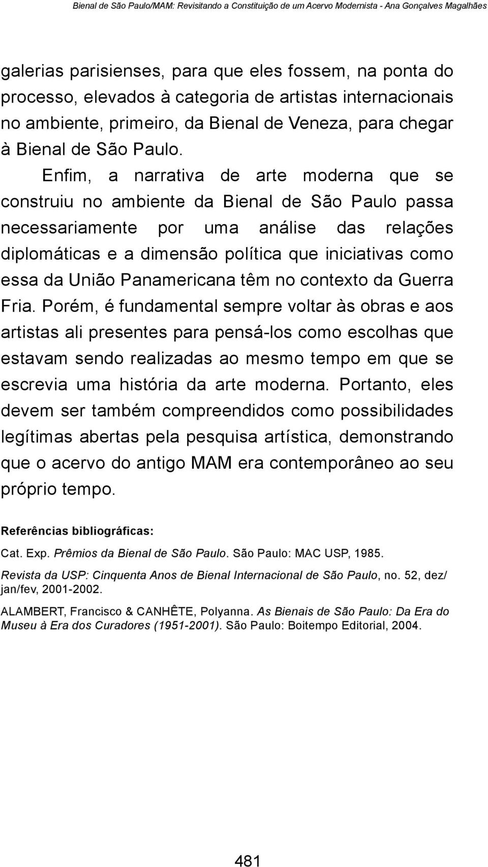 Enfim, a narrativa de arte moderna que se construiu no ambiente da Bienal de São Paulo passa necessariamente por uma análise das relações diplomáticas e a dimensão política que iniciativas como essa