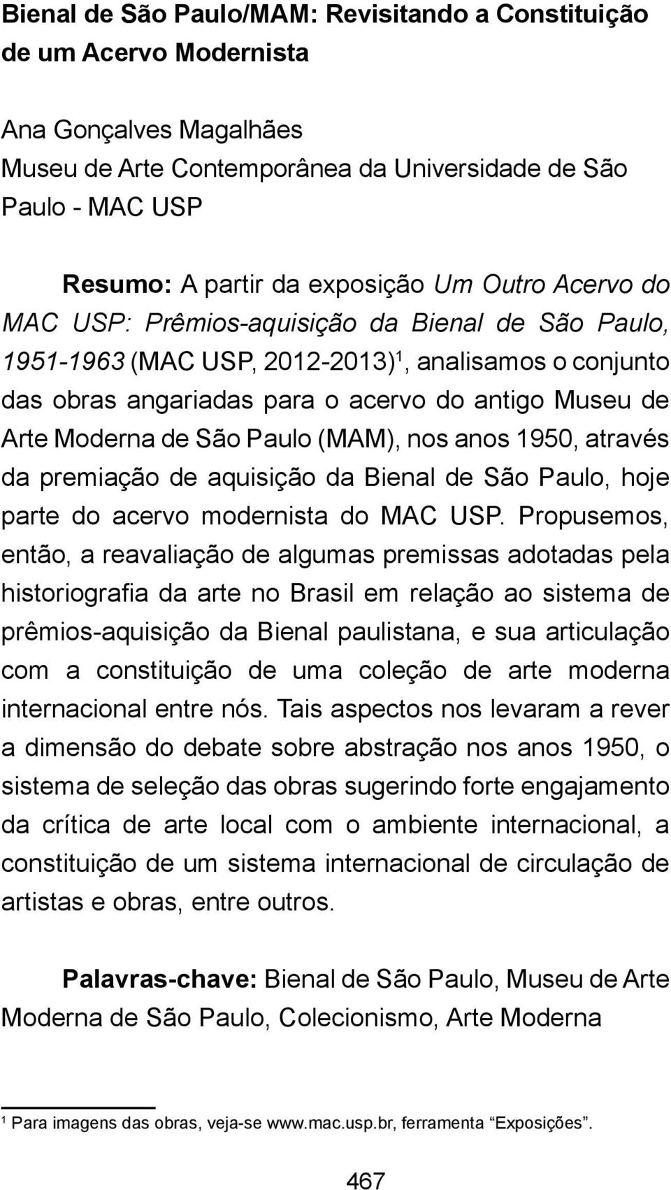 2012-2013) 1, analisamos o conjunto das obras angariadas para o acervo do antigo Museu de Arte Moderna de São Paulo (MAM), nos anos 1950, através da premiação de aquisição da Bienal de São Paulo,