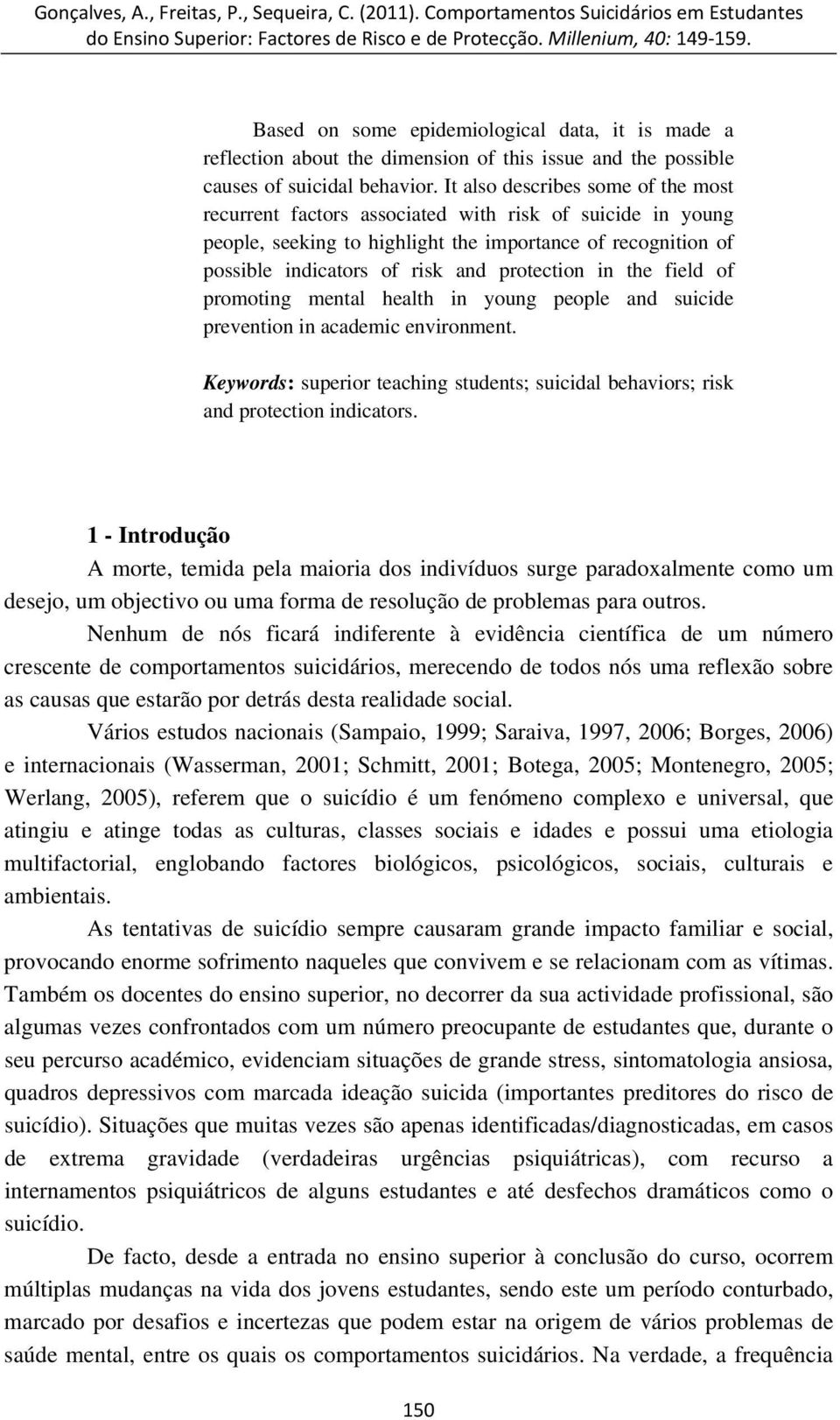 in the field of promoting mental health in young people and suicide prevention in academic environment. Keywords: superior teaching students; suicidal behaviors; risk and protection indicators.