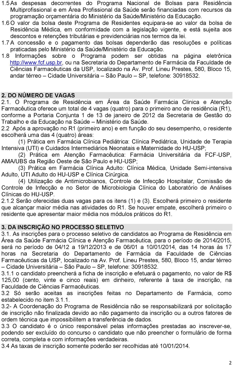 6 O valor da bolsa deste Programa de Residentes equipara-se ao valor da bolsa de Residência Médica, em conformidade com a legislação vigente, e está sujeita aos descontos e retenções tributárias e