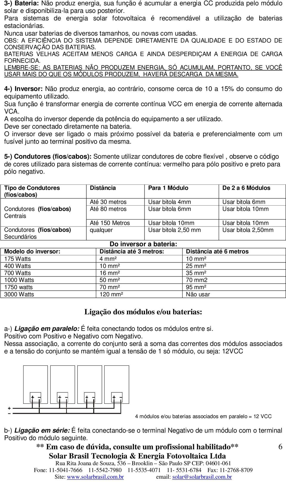 OBS: A EFICIÊNCIA DO SISTEMA DEPENDE DIRETAMENTE DA QUALIDADE E DO ESTADO DE CONSERVAÇÃO DAS BATERIAS. BATERIAS VELHAS ACEITAM MENOS CARGA E AINDA DESPERDIÇAM A ENERGIA DE CARGA FORNECIDA.