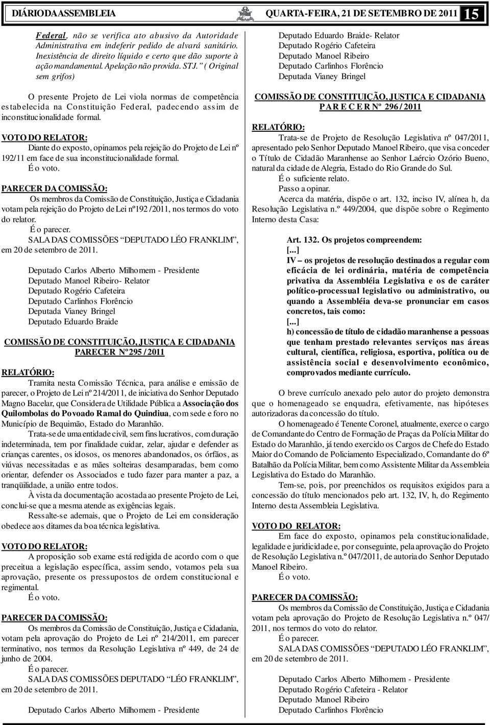 ( Original sem grifos) O presente Projeto de Lei viola normas de competência es tab elecida na Co nstituição Fed eral, padec end o ass im de inconstitucionalidade formal.