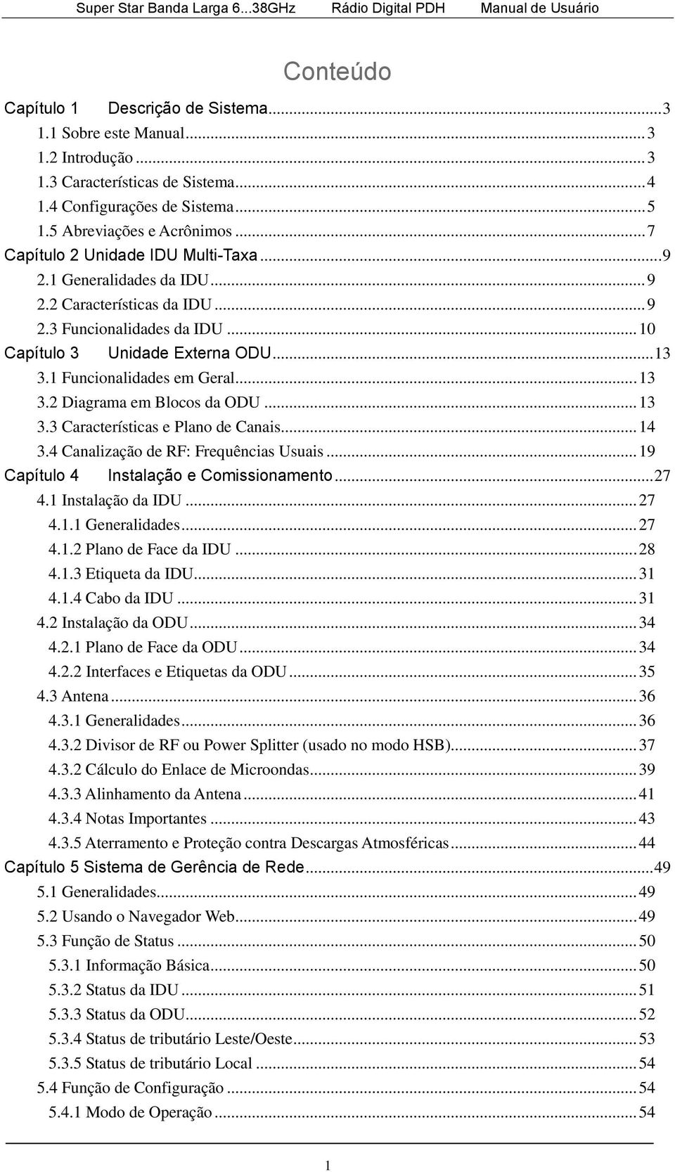 1 Funcionalidades em Geral... 13 3.2 Diagrama em Blocos da ODU... 13 3.3 Características e Plano de Canais... 14 3.4 Canalização de RF: Frequências Usuais... 19 Capítulo 4 Instalação e Comissionamento.