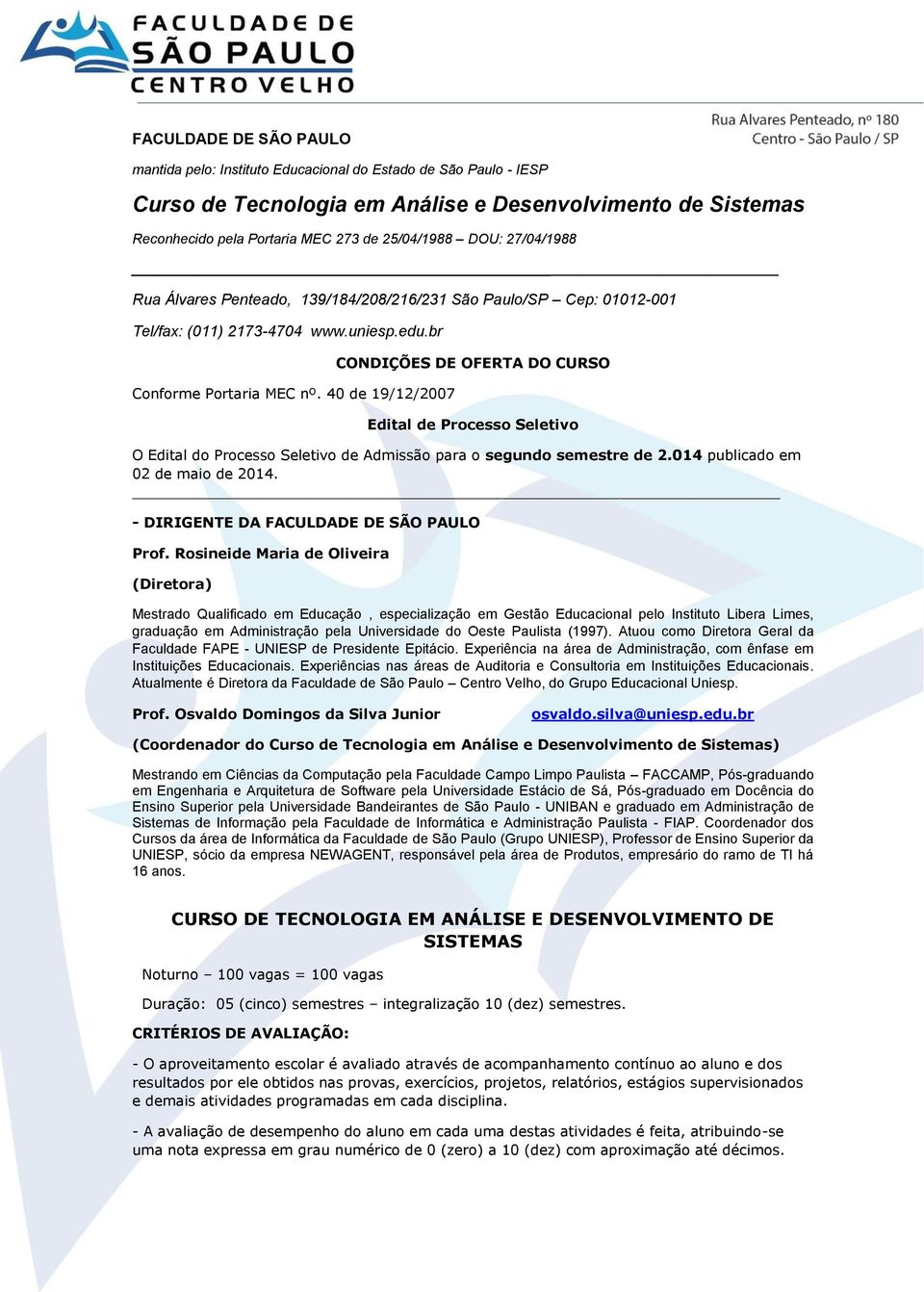 40 de 19/12/2007 CONDIÇÕES DE OFERTA DO CURSO Edital de Processo Seletivo O Edital do Processo Seletivo de Admissão para o segundo semestre de 2.014 publicado em 02 de maio de 2014.