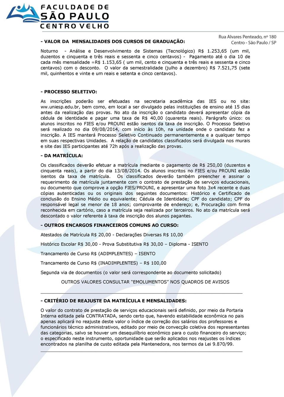 153,65 ( um mil, cento e cinquenta e três reais e sessenta e cinco centavos) com o desconto. O valor da semestralidade (julho a dezembro) R$ 7.