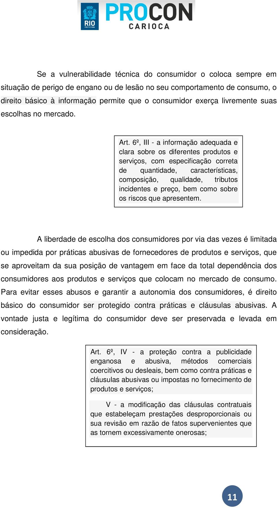 6º, III - a informação adequada e clara sobre os diferentes produtos e serviços, com especificação correta de quantidade, características, composição, qualidade, tributos incidentes e preço, bem como