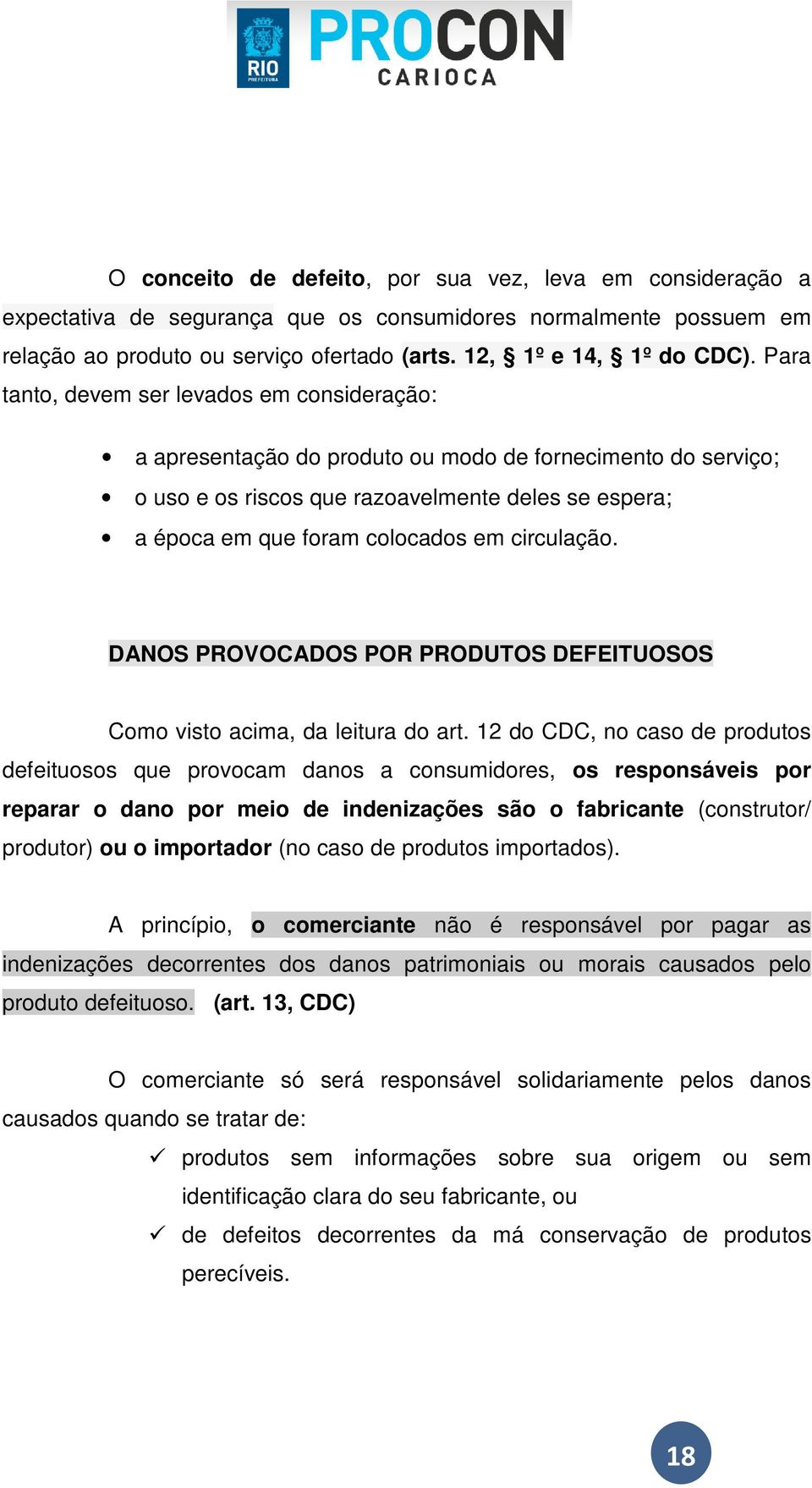 circulação. DANOS PROVOCADOS POR PRODUTOS DEFEITUOSOS Como visto acima, da leitura do art.