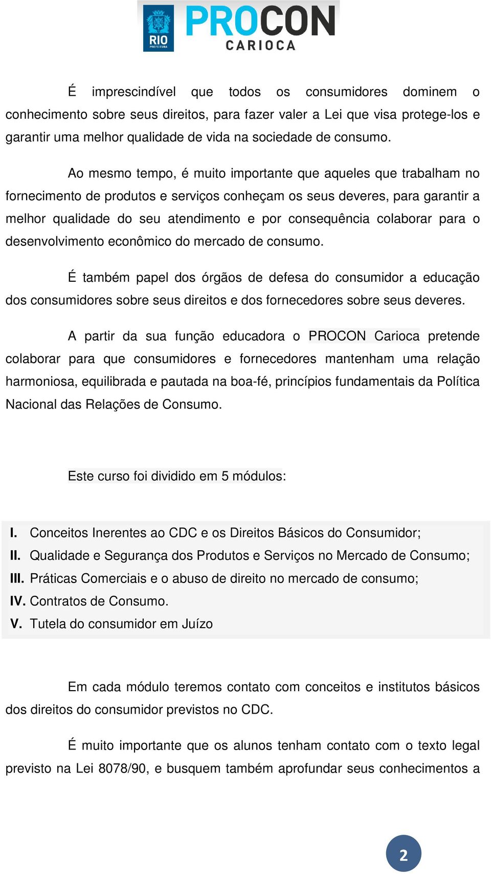 colaborar para o desenvolvimento econômico do mercado de consumo.