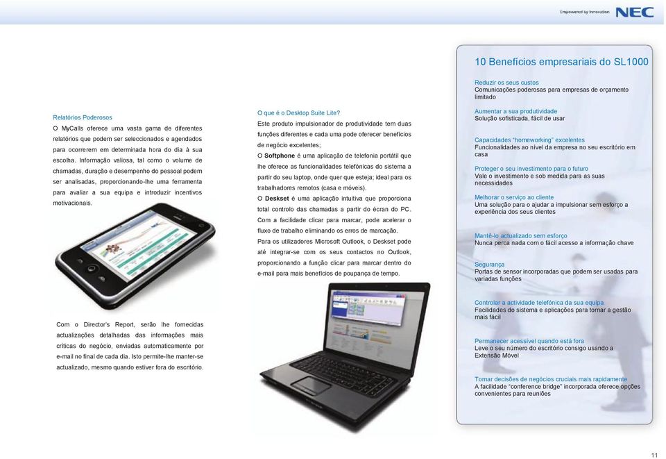 Informação valiosa, tal como o volume de chamadas, duração e desempenho do pessoal podem ser analisadas, proporcionando-lhe uma ferramenta para avaliar a sua equipa e introduzir incentivos